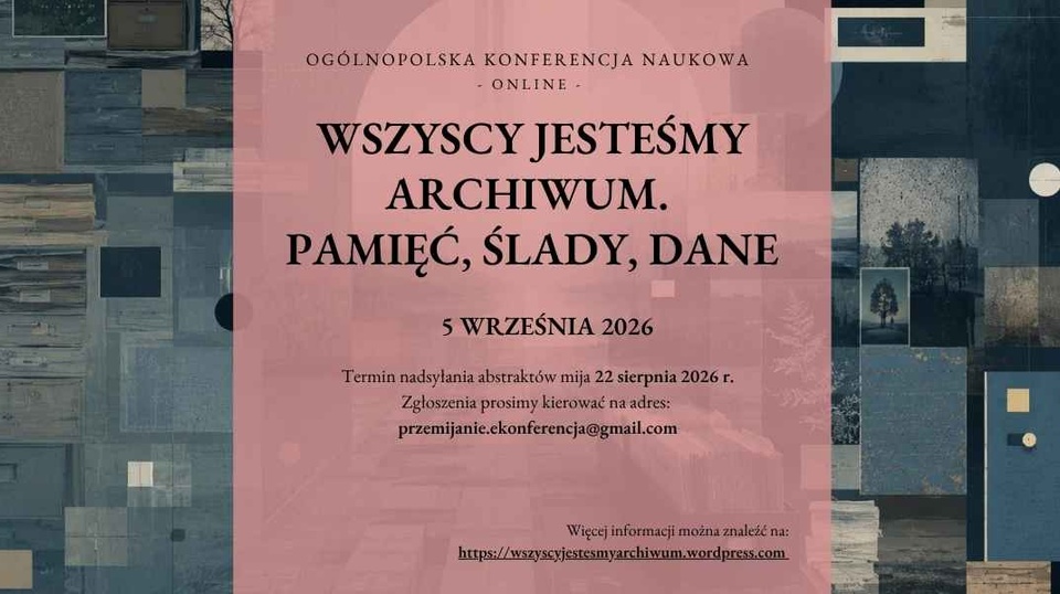 Ogólnopolska konferencja naukowa „Wszyscy jesteśmy archiwum. Pamięć, ślady, dane”